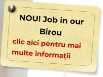 NOU! Job in our Birou  clic aici pentru mai multe informații