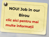 NOU! Job in our Birou  clic aici pentru mai multe informații